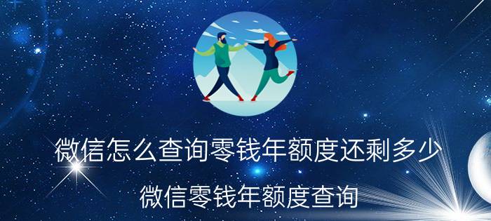 微信怎么查询零钱年额度还剩多少 微信零钱年额度查询